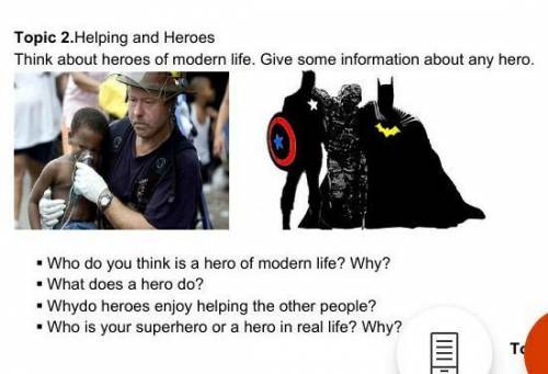 Topic 2.Helping and Heroes Think about heroes of modern life. Give some information about any hero.