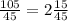 \frac{105}{45} = 2 \frac{15}{45}