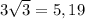 3\sqrt{3} = 5,19