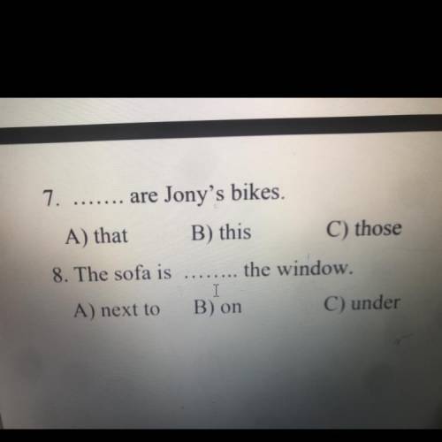 7. are Jony's bikes. A) that B) this C) those 8. The sofa is the window. --- A) next to B) on C) un