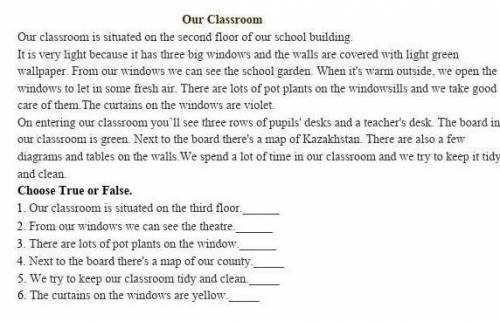 Choose True or False. 1. Our classroom is situated on the third floor2. From our windows we can see