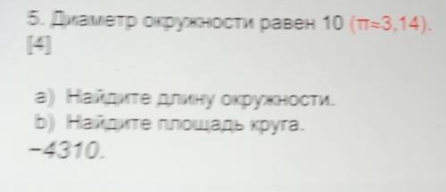 5. Диаметр окружности равен 10 (Т3,14). [4]а) Найдите длину окружности.b) Найдите площадь круга.-431