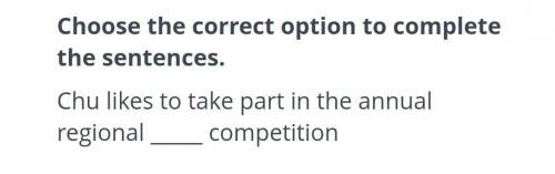 Choose the correct option to complete the sentences.Chu likes to take part in the annualregional com