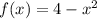 f(x) = 4 - x {}^{2}