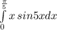 \int\limits^\frac{\pi }{5} _0 {x} \, sin5xdx