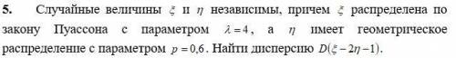 5. Случайные величины и независимы, причем распределена по закону Пуассона с параметром , а имеет ге