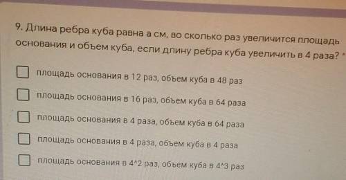 9. Длина ребра куба равна а см, во сколько раз увеличится площадь основания и объем куба, если длину