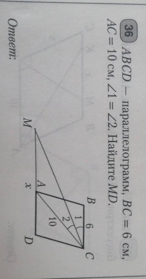 36 АВСD – параллелограмм, ВС = 6 см,AC = 10 см, угл 1 = углу 2. Найдите MD.​