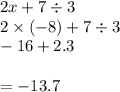 2x + 7 \div 3 \\ 2 \times ( - 8) + 7 \div 3 \\ - 16 + 2.3 \\ \\ = - 13.7