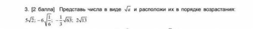 Представь числа в виде корень а и расположи их в порядке возрастания. ​