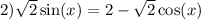 2) \sqrt{2} \sin(x) = 2 - \sqrt{2} \cos(x)