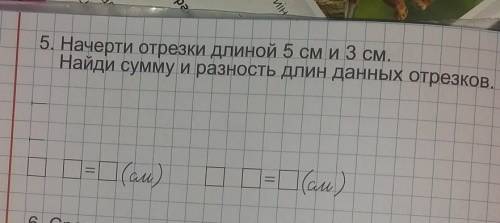 1 класс математика 5. Начерти отрезки длиной 5 см и 3 см.Найди сумму и разность длин данных отрезков