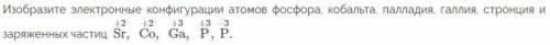 Химия 9 класс Изобразите электронные конфигурации атомов фосфора, кобальта, палладия, галлия, стронц