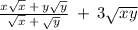 \frac{x \sqrt{x} \: + \: y \sqrt{y} }{ \sqrt{x} \: + \: \sqrt{y} } \: + \: 3 \sqrt{xy}