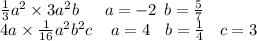 \frac{1}{3} a^{2} \times 3 {a}^{2}b \: \: \: \: \: \: \: a = - 2 \: \: b = \frac{5}{7} \\ \: 4a \times \frac{1}{16} a^{2} b^{2} c \: \: \: \: \: a = 4 \: \: \: \: b = \frac{1}{4} \: \: \: \: c = 3