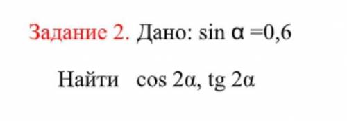 Дано: sin a=0,6 Найти: Cos2a=? Tg2a=? Прикрепляю формулы для решения, найдёте какая проще для решени