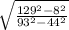 \sqrt{\frac{129^{2}-8^{2} }{93^{2}-44^{2} } }