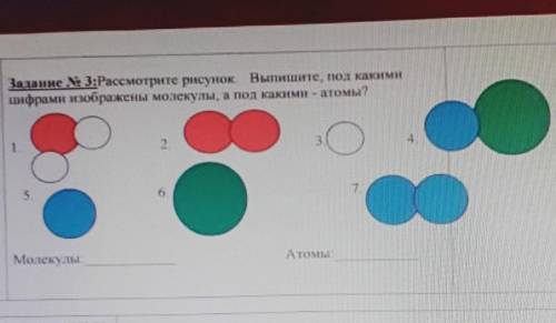 Рассмотрите рисунок, выпишите под какими цифрами изображены молекулы а под какими атомы​