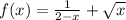 f(x)=\frac{1}{2-x} +\sqrt{x}