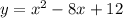 y=x^{2}-8x+12