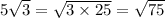 5 \sqrt{3} = \sqrt{3 \times 25} = \sqrt{75}