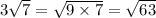 3 \sqrt{7} = \sqrt{9 \times 7} = \sqrt{63}