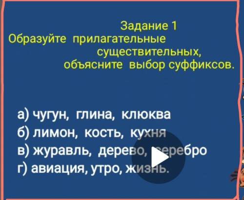 эт если напишите что попало сразу бан я только Образуйте прилагательное,существительных объясните вы