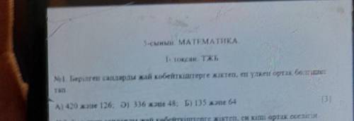 5-сын. МАТЕМАТИКА 1. Токсан Б1. Береп сандарды жай кобеткіштерге жіктеп, еm уже орквеА) 420 және 126