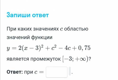 При каких значениях с областью значений функции у = 2(x - 3)^2+ c^2 - 4c + 0, 75 является промежуток