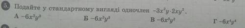 5. Подайте у стандартному вигляді одночлен - 3x²y ×2 xy² А.-6x²y³Б.-6x³y³В.-6x³y²Г.-6x⁴y⁴​
