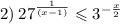 2) \: {27}^{ \frac{1}{(x - 1)} } \leqslant {3}^{ - \frac {x}{2} }