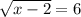 \sqrt{x - 2} = 6