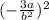 ( - \frac{3a}{ {b}^{2} }) {}^{2}