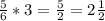 \frac{5}{6} * 3=\frac{5}{2} = 2\frac{1}{2}