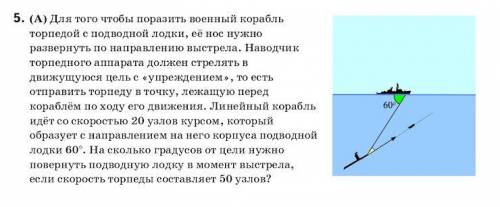 . (A) Для того чтобы поразить военный корабль торпедой с подводной лодки, её нос нужно развернуть по