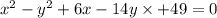 {x}^{2} - {y}^{2} +6x - 14y \times + 49 = 0