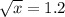 \sqrt{x} = 1.2