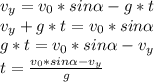 v_y=v_0*sin\alpha -g*t\\v_y+g*t=v_0*sin\alpha\\g*t=v_0*sin\alpha-v_y\\t=\frac{v_0*sin\alpha-v_y}{g}