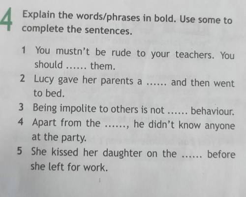 1 You mustn't be rude to your teachers. You should them.2 Lucy gave her parents a and then wentto