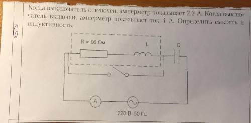 Когда выключатель отключен амперметр показывает 2.2 А, когда включен 4 А. Определить емкость и индук