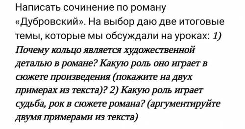 напишите сочинение о романе Дубровский, выберите тему которую захотите здача уже завтра​