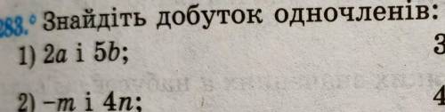 283. Знайдіть добуток одночленів: 1) 2а і 5b:3) 6x i -8y2;12) -т і 4n;х3 .4) 2x' i-7x?.​