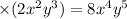 \times ({2}x^{2} {y}^{3}) = {8}x^{4} {y}^{5}