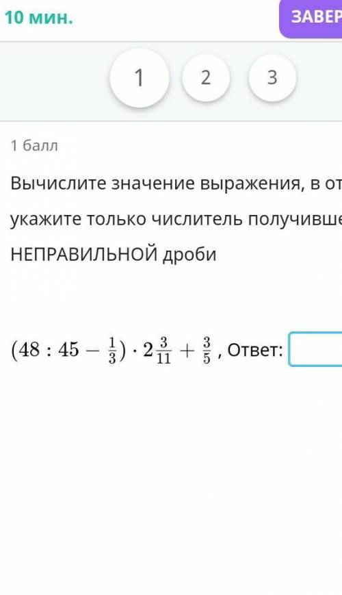 Вичислите значение выражения в ответе укажите ТОЛЬКО числитель получившейся НЕПРАВИЛЬНОЙ дроби очень