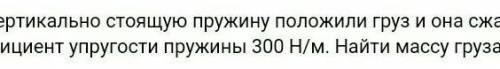 На вертикально стоящую пружину положили груз и она сжалась на 5 см. Найти Коэффициент упругости пруж