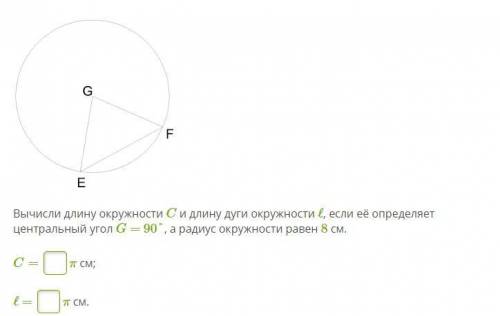 Вычисли длину окружности C и длину дуги окружности ℓ, если её определяет центральный угол G = 90°, а