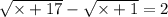 \sqrt{ \times + 17} - \sqrt{ \times + 1} = 2