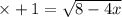 \times + 1 = \sqrt{8 - 4x}