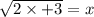 \sqrt{2 \times + 3} = x