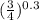 ( \frac{3}{4} )^{0.3}